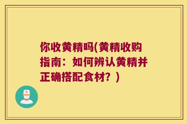 你收黄精吗(黄精收购指南:如何辨认黄精并正确搭配食材?) 你收黄精吗(黄精收购指南:如何辨认黄精并正确搭配食材?)