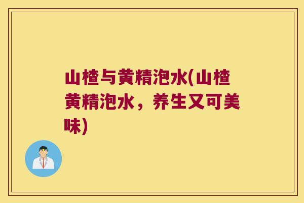 山楂与黄精泡水(山楂黄精泡水，养生又可美味)