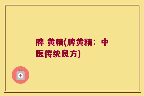 脾 黄精(脾黄精:中医传统良方) 脾 黄精(脾黄精:中医传统良方)
