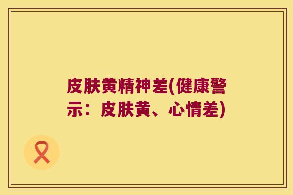 黄精神差(健康警示:黄、心情差) 黄精神差(健康警示:黄、心情差)