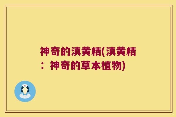 神奇的滇黄精(滇黄精：神奇的草本植物)