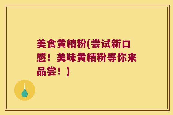 美食黄精粉(尝试新口感！美味黄精粉等你来品尝！)