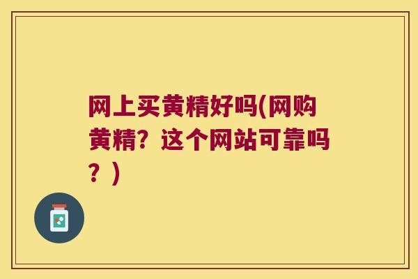 网上买黄精好吗(网购黄精?这个网站可靠吗?) 网上买黄精好吗(网购黄精?这个网站可靠吗?)