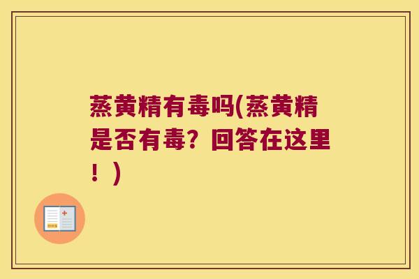 蒸黄精有毒吗(蒸黄精是否有毒？回答在这里！)