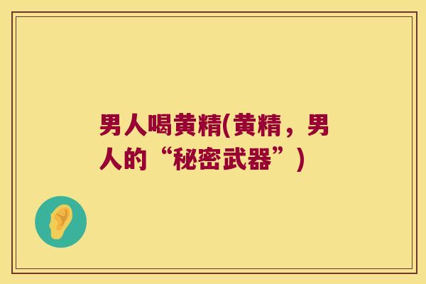 男人喝黄精(黄精,男人的“秘密武器”) 男人喝黄精(黄精,男人的“秘密武器”)