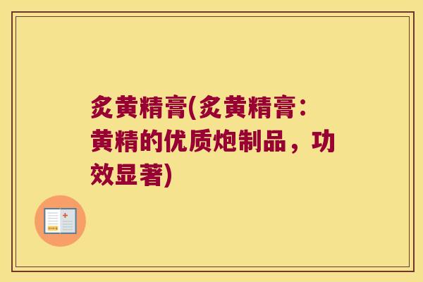 炙黄精膏(炙黄精膏：黄精的优质炮制品，功效显著)