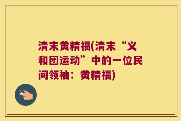 清末黄精福(清末“义和团运动”中的一位民间领袖：黄精福)