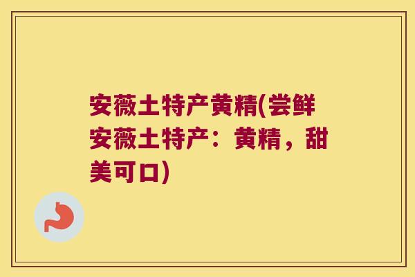 安薇土特产黄精(尝鲜安薇土特产:黄精,甜美可口) 安薇土特产黄精(尝鲜安薇土特产:黄精,甜美可口)