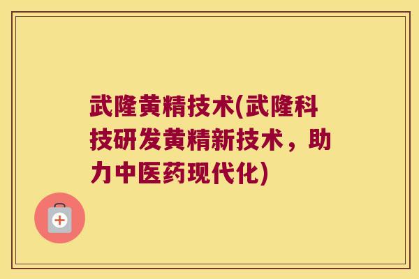 武隆黄精技术(武隆科技研发黄精新技术,助力中医药现代化) 武隆黄精技术(武隆科技研发黄精新技术,助力中医药现代化)