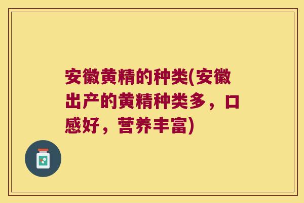 安徽黄精的种类(安徽出产的黄精种类多，口感好，营养丰富)