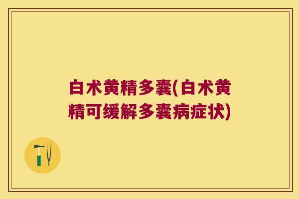 白术黄精多囊(白术黄精可缓解多囊症状)