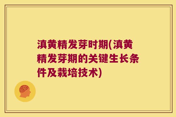 滇黄精发芽时期(滇黄精发芽期的关键生长条件及栽培技术)