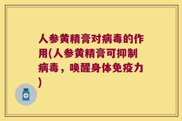 人参黄精膏对的作用(人参黄精膏可抑制，唤醒身体力)