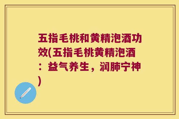 五指毛桃和黄精泡酒功效(五指毛桃黄精泡酒：益气养生，润宁神)