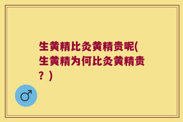 生黄精比灸黄精贵呢(生黄精为何比灸黄精贵？)