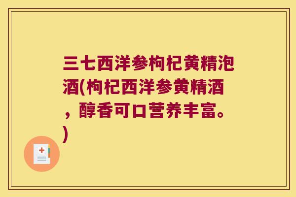 三七西洋参枸杞黄精泡酒(枸杞西洋参黄精酒，醇香可口营养丰富。)