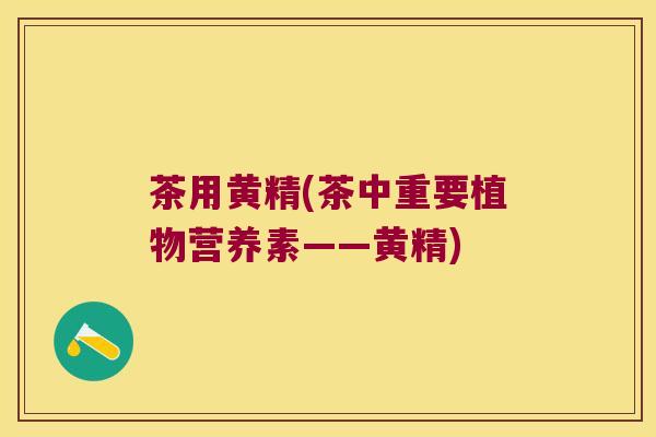 茶用黄精(茶中重要植物营养素——黄精)