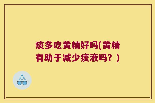 痰多吃黄精好吗(黄精有助于减少痰液吗？)