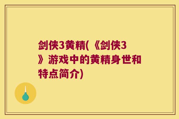 剑侠3黄精(《剑侠3》游戏中的黄精身世和特点简介)