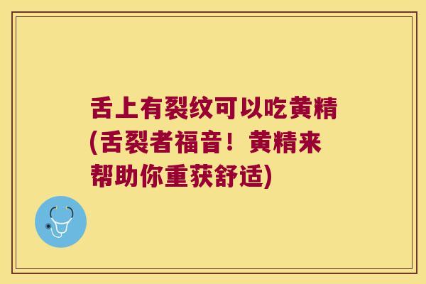 舌上有裂纹可以吃黄精(舌裂者福音!黄精来帮助你重获舒适) 舌上有裂纹可以吃黄精(舌裂者福音!黄精来帮助你重获舒适)