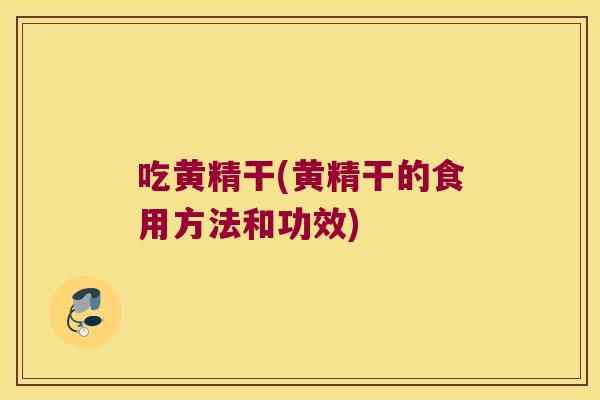 吃黄精干(黄精干的食用方法和功效)