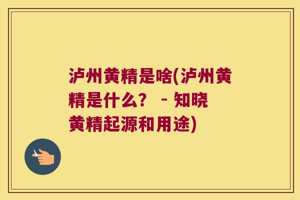 泸州黄精是啥(泸州黄精是什么？ - 知晓黄精起源和用途)