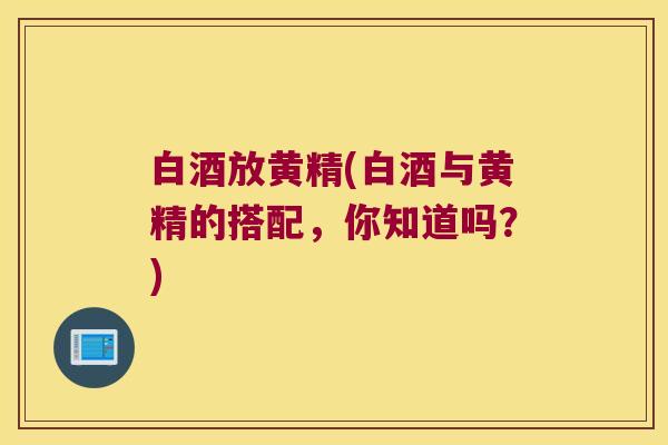 白酒放黄精(白酒与黄精的搭配,你知道吗?) 白酒放黄精(白酒与黄精的搭配,你知道吗?)