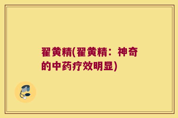 翟黄精(翟黄精：神奇的疗效明显)
