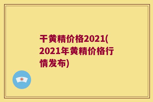 干黄精价格2021(2021年黄精价格行情发布) 干黄精价格2021(2021年黄精价格行情发布)