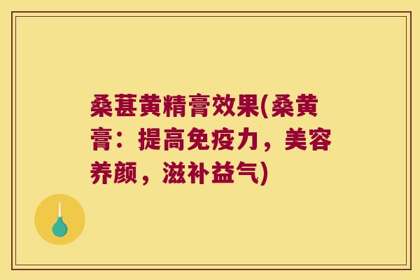 桑葚黄精膏效果(桑黄膏：提高力，美容养颜，滋补益气)