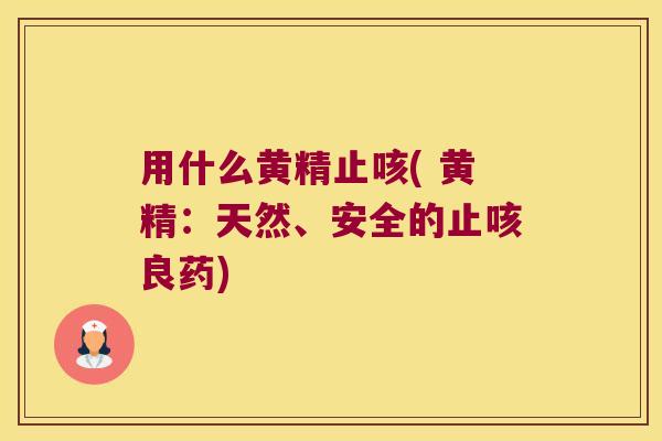 用什么黄精止咳( 黄精:天然、安全的止咳良药) 用什么黄精止咳( 黄精:天然、安全的止咳良药)