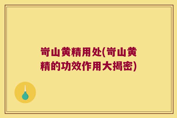 岢山黄精用处(岢山黄精的功效作用大揭密) 岢山黄精用处(岢山黄精的功效作用大揭密)