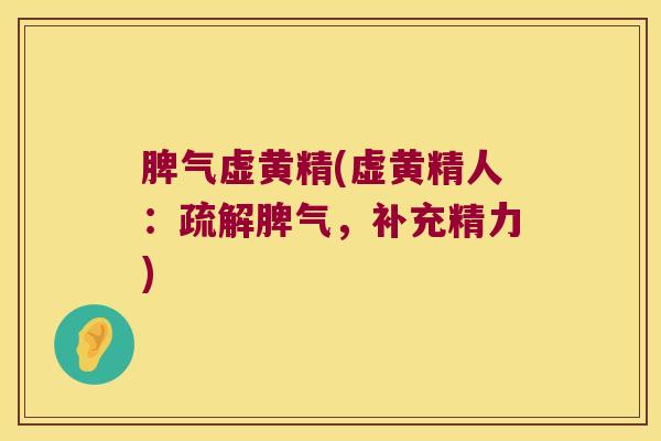 脾气虚黄精(虚黄精人:疏解脾气,补充精力) 脾气虚黄精(虚黄精人:疏解脾气,补充精力)