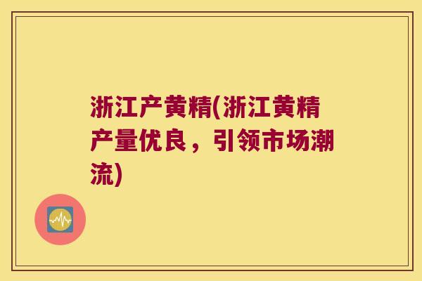 浙江产黄精(浙江黄精产量优良，引领市场潮流)