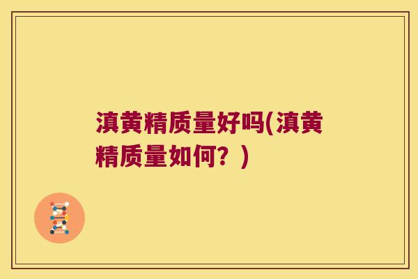 滇黄精质量好吗(滇黄精质量如何？)