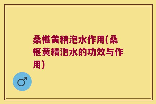 桑椹黄精泡水作用(桑椹黄精泡水的功效与作用)