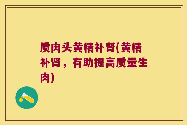 质肉头黄精补(黄精补，有助提高质量生肉)