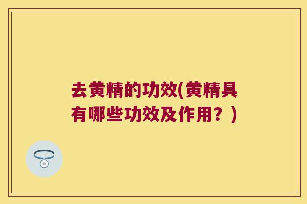 去黄精的功效(黄精具有哪些功效及作用?) 去黄精的功效(黄精具有哪些功效及作用?)