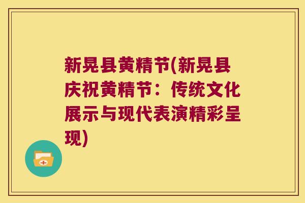 新晃县黄精节(新晃县庆祝黄精节:传统文化展示与现代表演精彩呈现) 新晃县黄精节(新晃县庆祝黄精节:传统文化展示与现代表演精彩呈现)