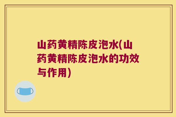 山药黄精陈皮泡水(山药黄精陈皮泡水的功效与作用)