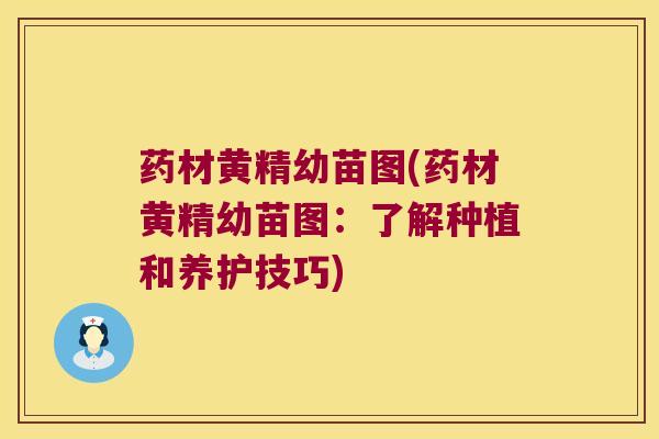 药材黄精幼苗图(药材黄精幼苗图:了解种植和养护技巧) 药材黄精幼苗图(药材黄精幼苗图:了解种植和养护技巧)