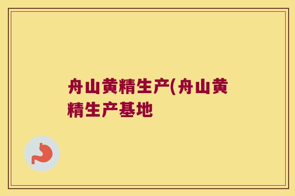 舟山黄精生产(舟山黄精生产基地