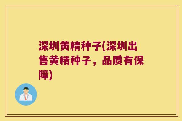 深圳黄精种子(深圳出售黄精种子,品质有保障) 深圳黄精种子(深圳出售黄精种子,品质有保障)