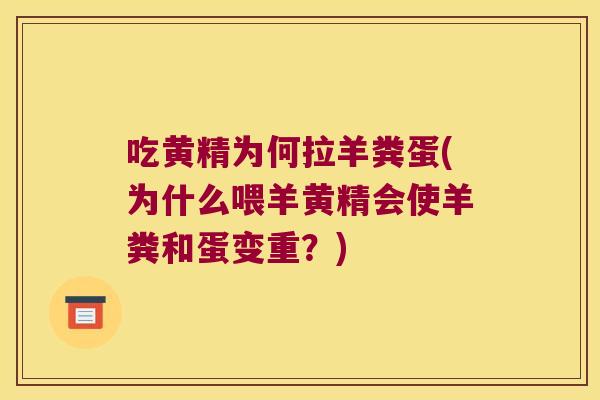 吃黄精为何拉羊粪蛋(为什么喂羊黄精会使羊粪和蛋变重？)