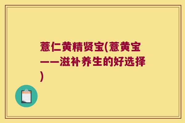 薏仁黄精贤宝(薏黄宝——滋补养生的好选择)