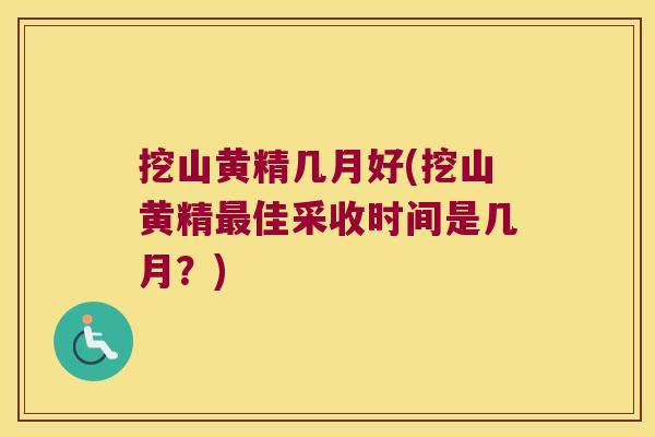 挖山黄精几月好(挖山黄精佳采收时间是几月？)