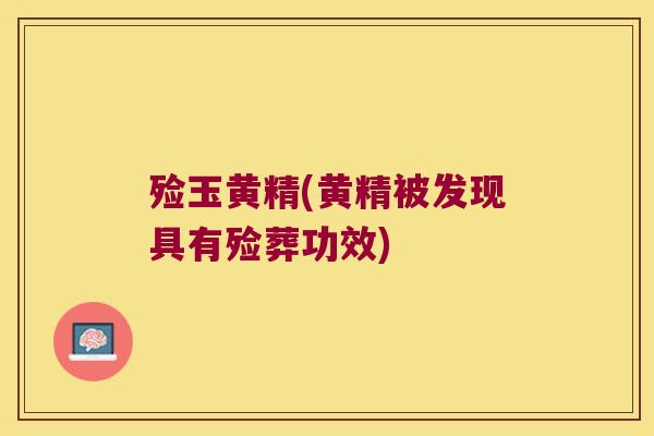 殓玉黄精(黄精被发现具有殓葬功效)