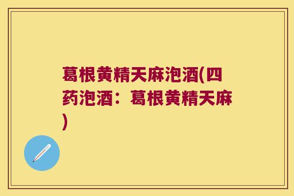 葛根黄精天麻泡酒(四药泡酒：葛根黄精天麻)