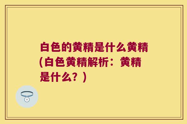 白色的黄精是什么黄精(白色黄精解析：黄精是什么？)