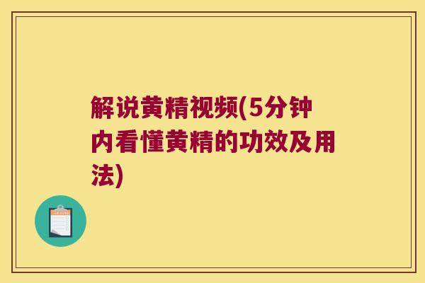 解说黄精视频(5分钟内看懂黄精的功效及用法)